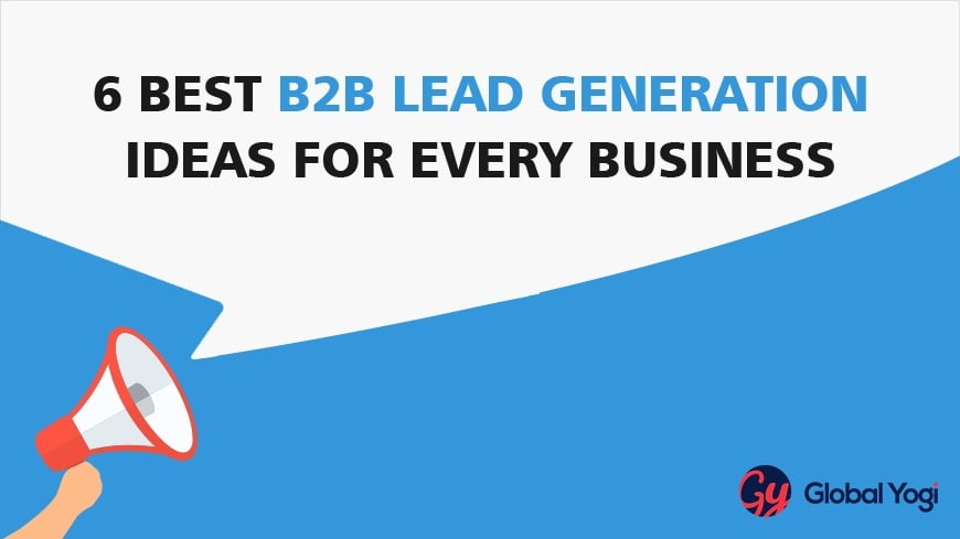 6 Best B2B Lead Generation Ideas For Every Business